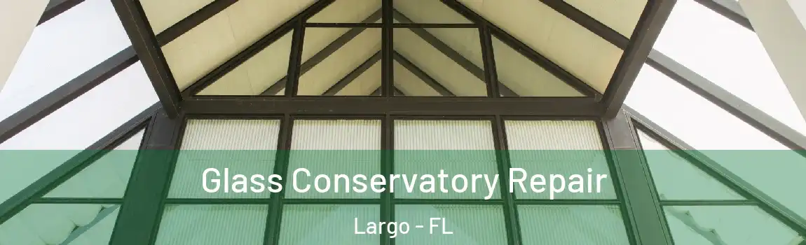  Glass Conservatory Repair Largo - FL