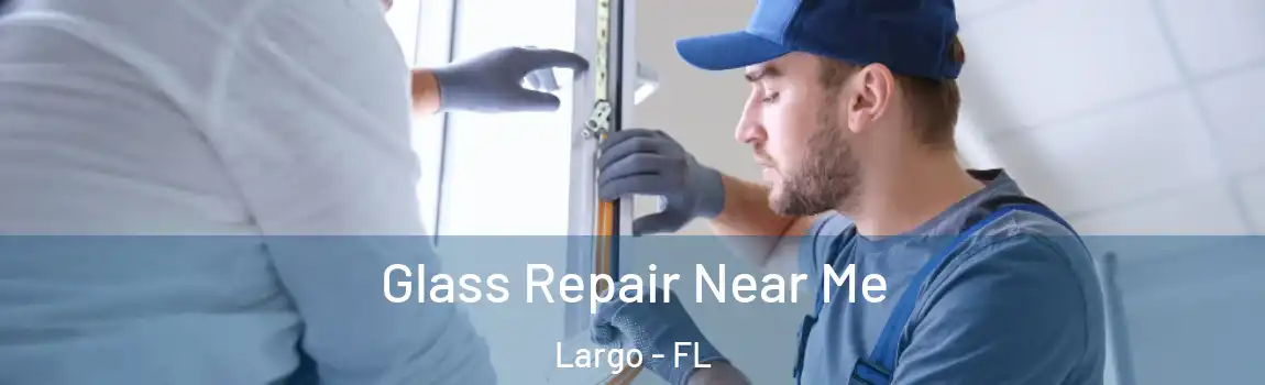  Glass Repair Near Me Largo - FL