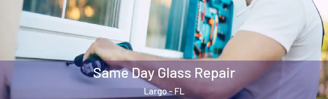  Same Day Glass Repair Largo - FL